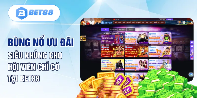 Bùng nổ ưu đãi siêu khủng cho hội viên chỉ có tại BET88