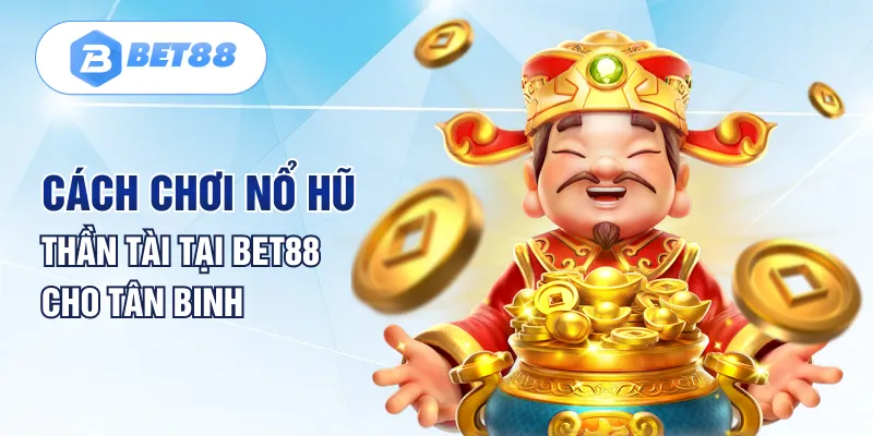 Cách chơi nổ hũ thần tài tại BET88 cho tân binh Cách chơi nổ hũ thần tài tại BET88 cho tân binh