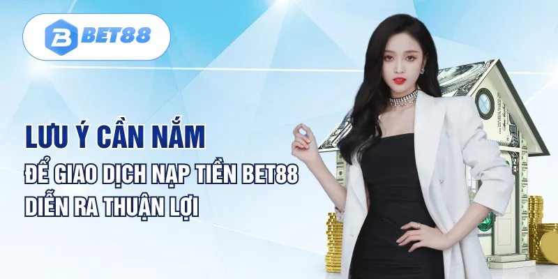 Lưu ý cần nắm để giao dịch nạp tiền BET88 diễn ra thuận lợi Lưu ý cần nắm để giao dịch nạp tiền BET88 diễn ra thuận lợi
