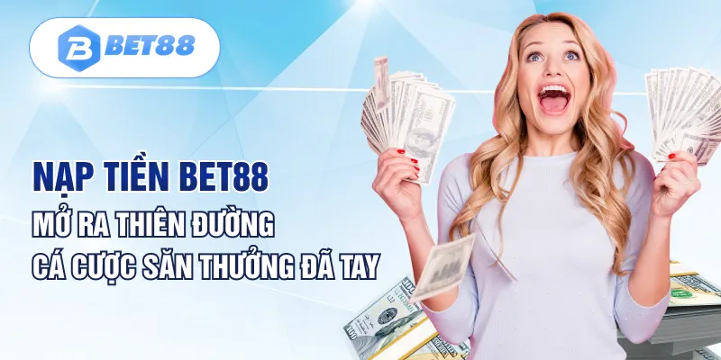 Nạp Tiền BET88 | Mở Ra Thiên Đường Cá Cược Săn Thưởng Đã Tay Nạp Tiền BET88 | Mở Ra Thiên Đường Cá Cược Săn Thưởng Đã Tay