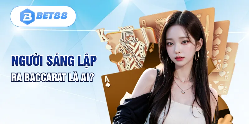Người sáng lập ra Baccarat là ai? Người sáng lập ra Baccarat là ai?
