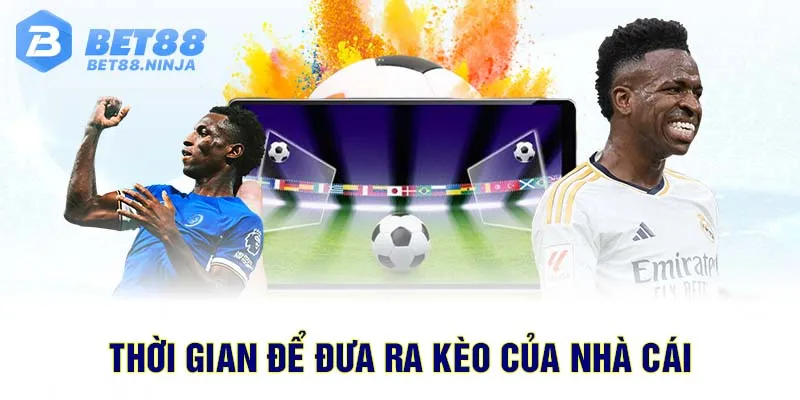 Thời gian để đưa ra kèo của nhà cái Thời gian để đưa ra kèo của nhà cái